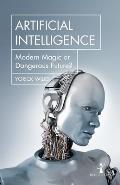 Artificial Intelligence Modern Magic or Dangerous Future