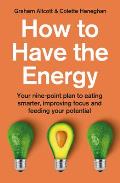 How To Have The Energy Your nine point plan to eating smarter improving focus & feeding your potential