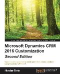 Microsoft Dynamics CRM 2016 Customization - Second Edition: Use a no-code approach to create powerful business solutions using Dynamics CRM 2016