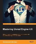 Mastering Unreal Engine 4.X: Master the art of building AAA games with Unreal Engine