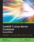 CentOS 7 Linux Server Cookbook - Second Edition: Get your CentOS server up and running with this collection of more than 80 recipes created for CentOS