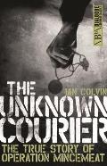 Unknown Courier The True Story of Operation Mincemeat
