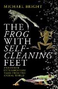 Frog With Self cleaning Feet & Other Extraordinary Tales From The Animal World