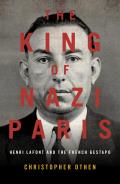 King of Nazi Paris Henri Lafont & the Gangsters of the French Gestapo