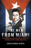 Men From Miami American Rebels & Patriots on Both Sides of Fidel Castros Cuban Revolution