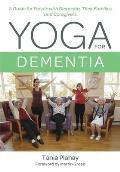 Yoga for Dementia: A Guide for People with Dementia, Their Families and Caregivers