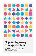 Supporting Young Transgender Men: A Guide for Professionals