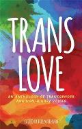 Trans Love An Anthology of Transgender & Non Binary Voices