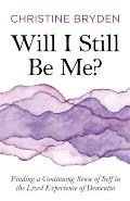 Will I Still Be Me Finding a Continuing Sense of Self in the Lived Experience of Dementia