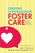 Creating Compassionate Foster Care Lessons of Hope from Children & Families in Crisis