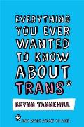 Everything You Ever Wanted to Know about Trans But Were Afraid to Ask