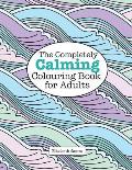 The Completely CALMING Colouring Book for Adults