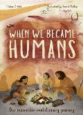 When We Became Humans Our Incredible Evolutionary Journey