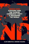 Hidden Hand Exposing How the Chinese Communist Party is Reshaping the World