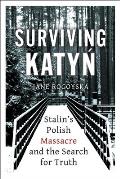 Surviving Katyn Stalins Polish Massacre & the Search for Truth