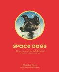 Space Dogs The Story of the Celebrated Canine Cosmonauts