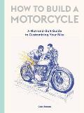 How to Build a Motorcycle A Nut & Bolt Guide to Customizing Your Bike