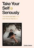 Take Your Selfie Seriously The Advanced Selfie Handbook