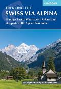 Trekking the Swiss Via Alpina: 19 Stages East to West Across Switzerland, Plus Parts of the Alpine Pass Route