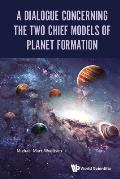 A Dialogue Concerning the Two Chief Models of Planet Formation