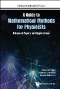 Guide to Mathematical Methods for Physicists, A: Advanced Topics and Applications