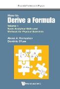 How to Derive a Formula - Volume 1: Basic Analytical Skills and Methods for Physical Scientists