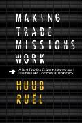 Making Trade Missions Work: A Best Practice Guide to International Business and Commercial Diplomacy