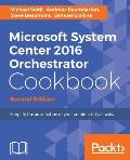 Microsoft System Center 2016 Orchestrator Cookbook - Second Edition: Simplify the automation of your administrative tasks