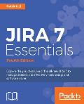 JIRA 7 Essentials - Fourth Edition: Explore the great features of the all-new JIRA 7 to manage projects and effectively handle bugs and software issue