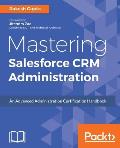 Mastering Salesforce CRM Administration: An Advanced Administration Certification Handbook