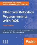 Effective Robotics Programming with ROS - Third Edition: Find out everything you need to know to build powerful robots with the most up-to-date ROS