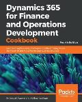 Dynamics 365 for Finance and Operations Development Cookbook - Fourth Edition: Recipes to explore forms, look-ups and different integrations like Powe