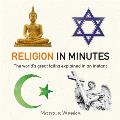 Religion in Minutes The Worlds Great Faiths Explained in an Instant