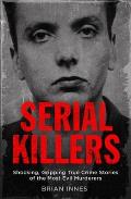 Serial Killers Shocking Gripping True Crime Stories of the Most Evil Murderers