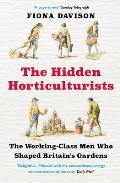 Hidden Horticulturists The Untold Story of the Men Who Shaped Britains Gardens