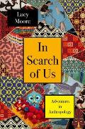 In Search of Us: Adventures in Anthropology
