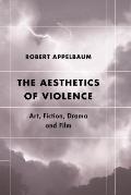 The Aesthetics of Violence: Art, Fiction, Drama and Film