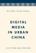 Digital Media in Urban China: Locating Guangzhou