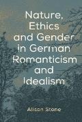 Nature, Ethics and Gender in German Romanticism and Idealism