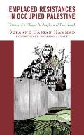 Emplaced Resistances in Occupied Palestine: Stories of a Village, Its People, and Their Land