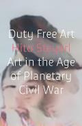 Duty Free Art Art in the Age of Planetary Civil War