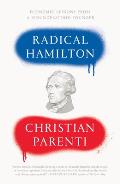Radical Hamilton Economic Lessons from a Misunderstood Founder