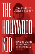 The Hollywood Kid: The Violent Life and Violent Death of an Ms-13 Hitman