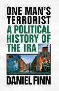 One Mans Terrorist A Political History of the IRA