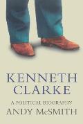 Kenneth Clarke: A Political Biography