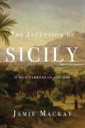 Invention of Sicily A Mediterranean History