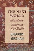 The Next World: Extraordinary Experiences of the Afterlife