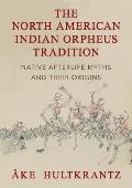 The North American Indian Orpheus Tradition: Native Afterlife Myths and Their Origins