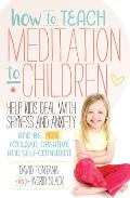 How to Teach Meditation to Children A Practical Guide to Techniques & Tips for Children Aged 5 18