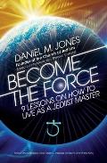 Become the Force 9 Lessons on Living as a Master Jedi
